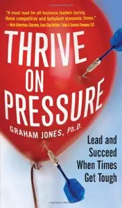 Thrive on Pressure: Lead and Succeed When Times Get Tough [Repost]