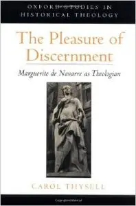 The Pleasure of Discernment: Marguerite de Navarre as Theologian by Carol Thysell