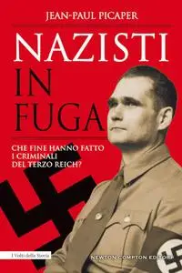 Jean-Paul Picaper - Nazisti in fuga. Che fine hanno fatto i criminali del Terzo Reich?