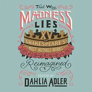 That Way Madness Lies: 15 of Shakespeare's Most Notable Works Reimagined [Audiobook]