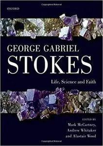 George Gabriel Stokes: Life, Science and Faith