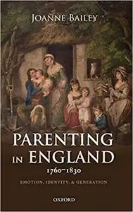Parenting in England 1760-1830: Emotion, Identity, and Generation