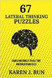 67 Lateral Thinking Puzzles: Games And Riddles To Kill Time And Build Brain Cells