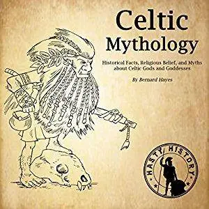 Celtic Mythology: Historical Facts, Religious Belief, and Myths About Celtic Gods and Goddesses [Audiobook]