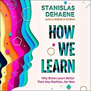 How We Learn: Why Brains Learn Better Than Any Machine...for Now [Audiobook]