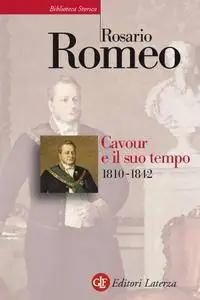 Rosario Romeo - Cavour e il suo tempo. Vol. 1. 1810-1842 (Repost)
