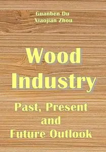"Wood Industry: Past, Present and Future Outlook" ed. by Guanben Du, Xiaojian Zhou