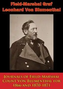 «Journals of Field-Marshal Count Von Blumenthal for 1866 and 1870–1871» by Field-Marshal Graf Leonhard Von Blumenthal