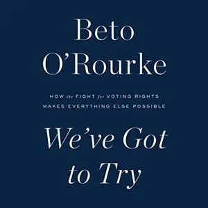 We've Got to Try: How the Fight for Voting Rights Makes Everything Else Possible [Audiobook]