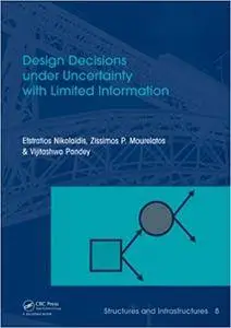 Design Decisions under Uncertainty with Limited Information: Structures and Infrastructures Book Series, Vol. 7 (Repost)