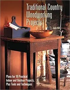 Traditional Country Woodworking Projects: Plans for 18 Practical Indoor and Outdoor Projects