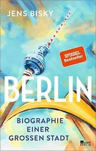 Berlin: Biographie einer großen Stadt