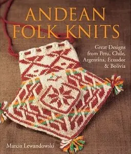 Andean Folk Knits: Great Designs from Peru, Chile, Argentina, Ecuador & Bolivia