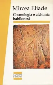 Mircea Eliade - Cosmologia e alchimia babilonesi