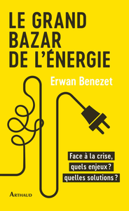 Le Grand Bazar de l'énergie : Face à la crise, quels enjeux ? quelles solutions ? - Erwan Benezet