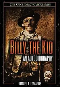 Billy the Kid: An Autobiography: The Story of Brushy Bill Roberts