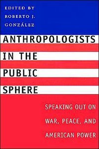 Anthropologists in the Public Sphere: Speaking Out on War, Peace, and American Power (repost)