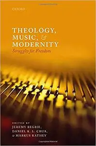 Theology, Music, and Modernity: Struggles for Freedom