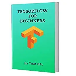 TensorFlow For Beginners: Learn Coding Fast: TensorFlow Framework ,machine learning platform, Quick Start E book