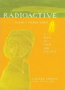 Radioactive: Marie & Pierre Curie: A Tale of Love and Fallout