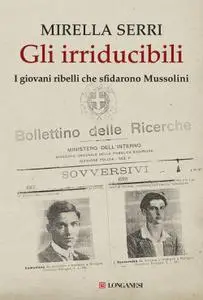 Mirella Serri - Gli irriducibili. I giovani ribelli che sfidarono Mussolini