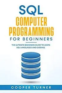 SQL Computer Programming for Beginners : The Ultimate Beginners Guide to Learn SQL Languages and Coding.
