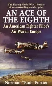 An Ace of the Eighth: An American Fighter Pilot's Air War in Europe