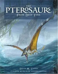 The Pterosaurs: From Deep Time by David M. Unwin