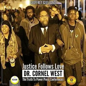 «Justice Follows Love Dr. Cornel West - The Truth to Power Press Conferences» by Geoffrey Giuliano