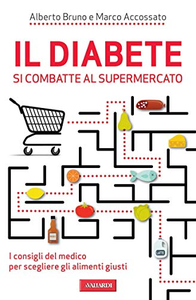 Il diabete si combatte al supermercato. I consigli del medico per scegliere gli alimenti giusti - Alberto Bruno & Marco Accossa