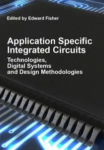 "Application Specific Integrated Circuits: Technologies, Digital Systems and Design Methodologies" ed. by Edward Fisher