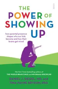 The Power of Showing Up: how parental presence shapes who our kids become and how their brains get wired, UK Edition