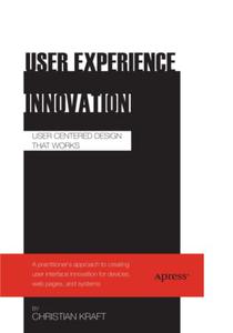 User Experience Innovation: User Centered Design that Works