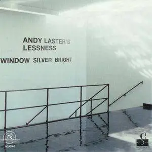 Andy Laster's Lessness - Window Silver Bright (2002) {New World}