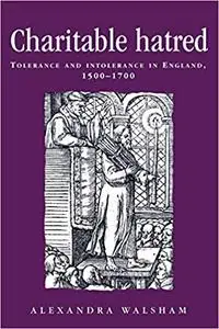 Charitable Hatred: Tolerance and Intolerance in England, 1500-1700 (Repost)