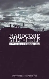 Hardcore Self Help: F**k Depression (Volume 2) by Robert Duff Ph.D. [REPOST]