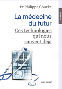 La médecine du futur : Ces technologies qui nous sauvent déjà - Philippe Coucke