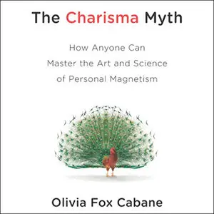 The Charisma Myth: How Anyone Can Master the Art and Science of Personal Magnetism by Olivia Fox Cabane