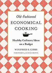 Old-Fashioned Economical Cooking: Healthy Culinary Ideas on a Budget