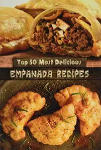 Top 50 Most Delicious Empanada Recipes (Repost)