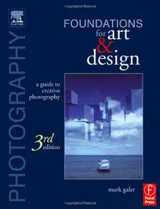 Photography Foundations for Art and Design, Third Edition: A Practical Guide to Creative Photography (Repost)