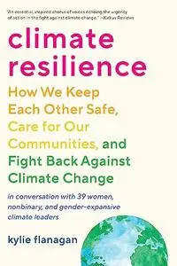 Climate Resilience: How We Keep Each Other Safe, Care for Our Communities, and Fight Back Against Climate Change