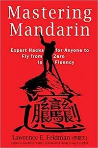 Mastering Mandarin: Expert Hacks for Expats or Anyone to Fly from Zero to Fluency with Maximum Efficiency