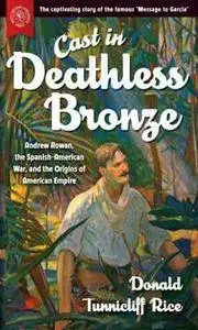 Cast in Deathless Bronze : Andrew Rowan, the Spanish-American War, and the Origins of American Empire