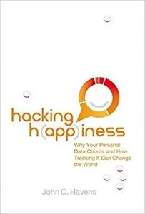 Hacking Happiness: Why Your Personal Data Counts and How Tracking it Can Change the World