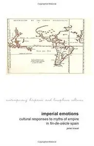 Imperial Emotions: Cultural Responses to Myths of Empire in Fin-de-Siècle Spain