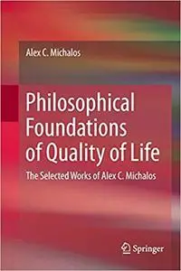 Philosophical Foundations of Quality of Life: The Selected Works of Alex C. Michalos (Repost)