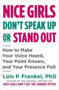 Nice Girls Don't Speak Up or Stand Out: How to Make Your Voice Heard, Your Point Known, and Your Presence Felt