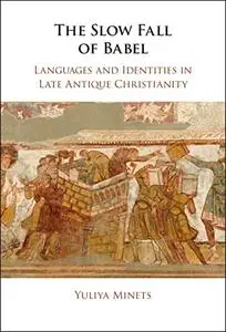 The Slow Fall of Babel: Languages and Identities in Late Antique Christianity