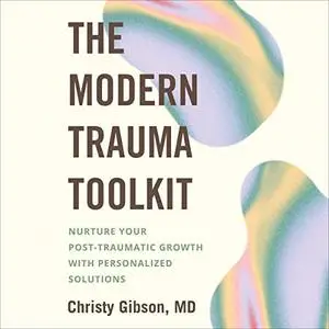 The Modern Trauma Toolkit: Nurture Your Post-Traumatic Growth with Personalized Solutions [Audiobook]